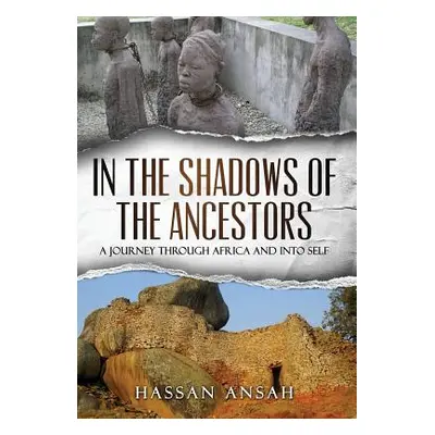 "In the Shadows of the Ancestors: A Journey through Africa and into self" - "" ("Ansah Hassan")