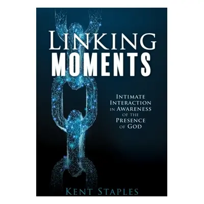 "Linking Moments: Intimate Interaction in Awareness of the Presence of God" - "" ("Staples Kent"