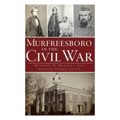 "Murfreesboro in the Civil War" - "" ("Bradley Michael R.")