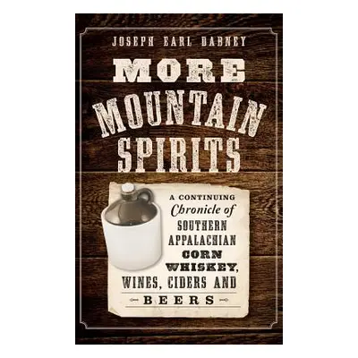 "More Mountain Spirits: A Continuing Chronicle of Southern Appalachian Corn Whiskey, Wines, Cide