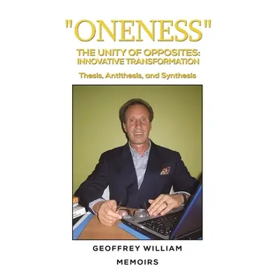 "Oneness The Unity of Opposites: Innovative Transformation" - "" ("William Geoffrey")