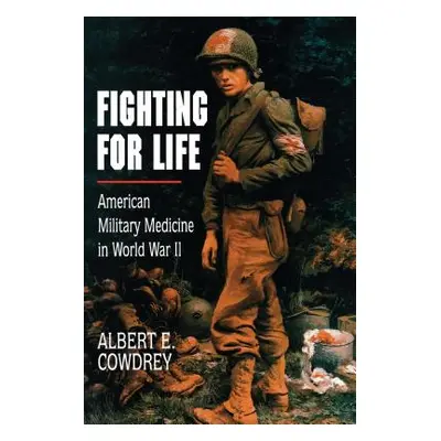 "Fighting for Life: American Military Medicine in World War II" - "" ("Cowdrey Albert E.")