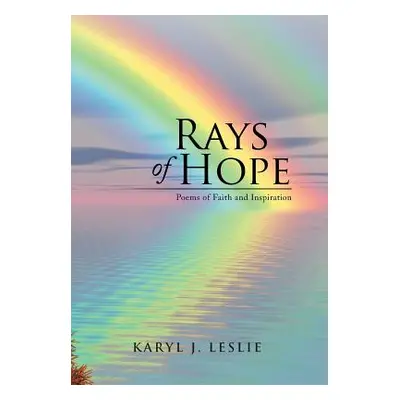 "Rays of Hope: Poems of Faith and Inspiration" - "" ("Leslie Karyl J.")