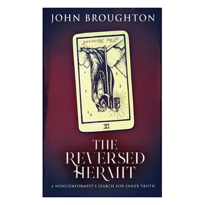 "The Reversed Hermit: A Nonconformist's Search For Inner Truth" - "" ("Broughton John")