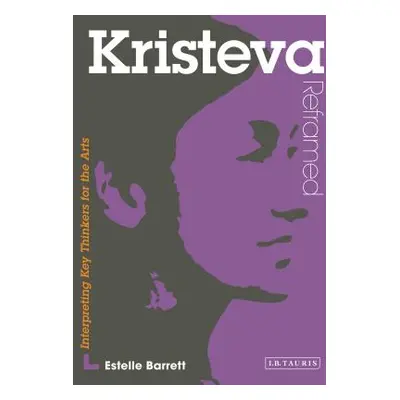 "Kristeva Reframed" - "Interpreting Key Thinkers for the Arts" ("Barrett Estelle")