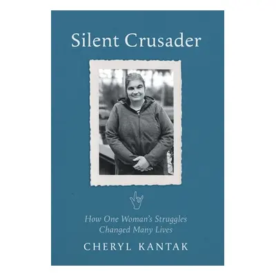 "Silent Crusader: How One Woman's Struggles Changed Many Lives" - "" ("Kantak Cheryl")