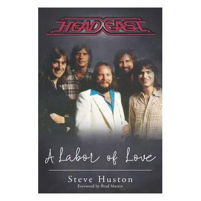 "Head East: A Labor of Love" - "" ("Huston Steve")