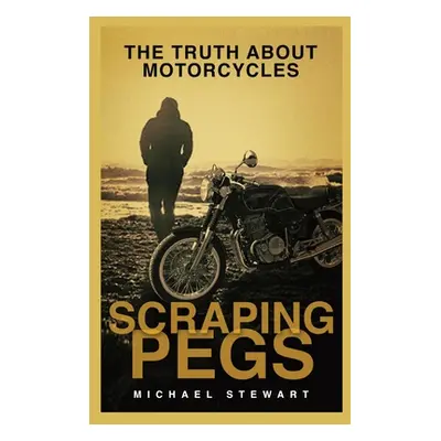 "Scraping Pegs: The Truth About Motorcycles" - "" ("Stewart Michael G.")