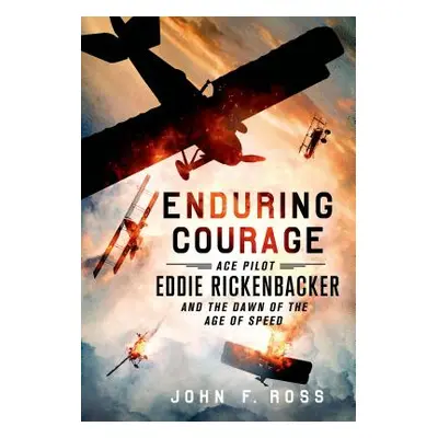 "Enduring Courage: Ace Pilot Eddie Rickenbacker and the Dawn of the Age of Speed" - "" ("Ross Jo