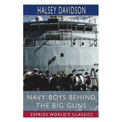 "Navy Boys Behind the Big Guns (Esprios Classics)" - "" ("Davidson Halsey")