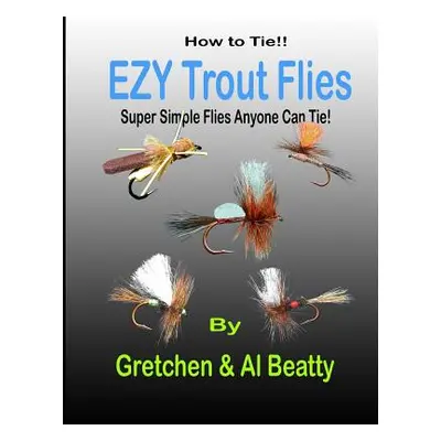 "How to Tie!! Ezy Trout Flies: Simple Flies Anyone Can Tie" - "" ("Beatty Gretchen &. Al")