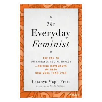 "The Everyday Feminist: The Key to Sustainable Social Impact Driving Movements We Need Now More 