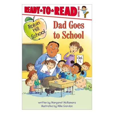 Dad Goes to School: Ready-To-Read Level 1 (McNamara Margaret)