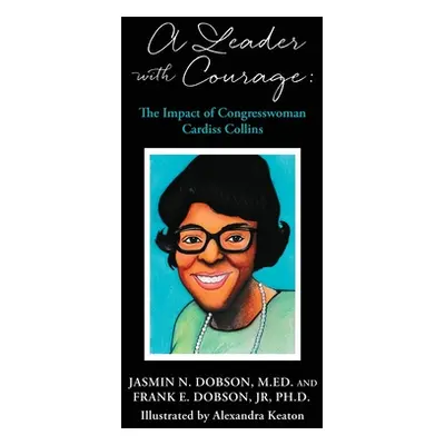 "A Leader with Courage: The Impact of Congresswoman Cardiss Collins" - "" ("Dobson Frank E. Jr."