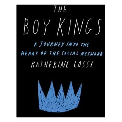 "The Boy Kings: A Journey Into the Heart of the Social Network" - "" ("Losse Katherine")