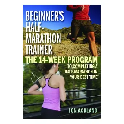 "Beginner's Half-Marathon Trainer: The 14-Week Program to Completing a Half-Marathon in Your Bes