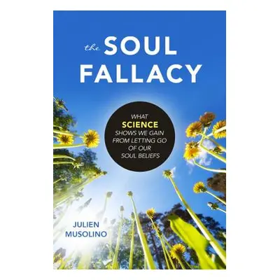 "The Soul Fallacy: What Science Shows We Gain from Letting Go of Our Soul Beliefs" - "" ("Musoli