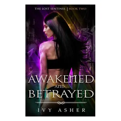 "Awakened and Betrayed: The Lost Sentinel Book 2" - "" ("Asher Ivy")