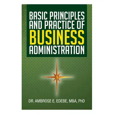 "Basic Principles and Practice of Business Administration" - "" ("Edebe Ambrose E.")