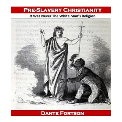 "Pre-Slavery Christianity: It Was Never The White Man's Religion" - "" ("Fortson Dante")