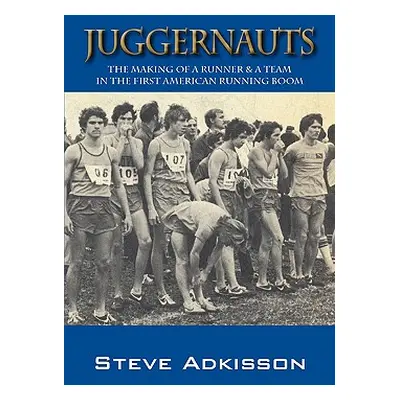 "Juggernauts: The Making of a Runner & a Team in the First American Running Boom" - "" ("Adkisso