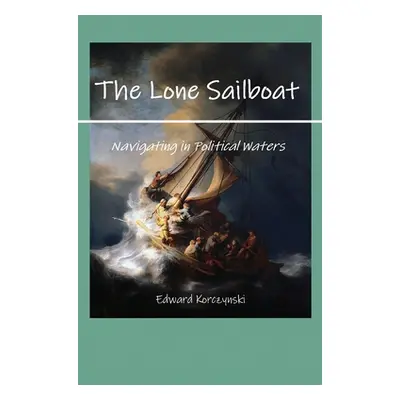 "The Lone Sailboat: Navigating in Political Waters" - "" ("Korczynski Edward")