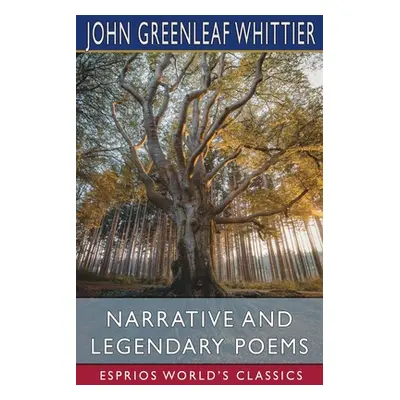 "Narrative and Legendary Poems (Esprios Classics)" - "" ("Whittier John Greenleaf")