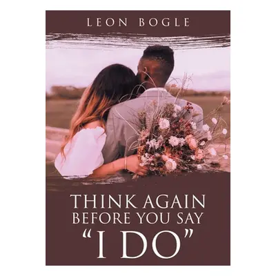 "Think Again Before You Say I Do" - "" ("Bogle Leon")