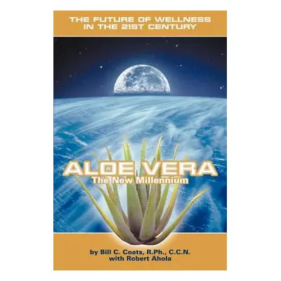 "Aloe Vera the New Millennium: The Future of Wellness in the 21st Century" - "" ("Coats Bill C."