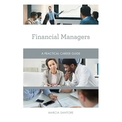 "Financial Managers: A Practical Career Guide" - "" ("Santore Marcia")