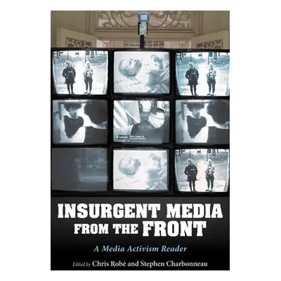 "Insurgent Media from the Front: A Media Activism Reader" - "" ("Rob Chris")