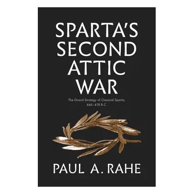 "Sparta's Second Attic War: The Grand Strategy of Classical Sparta, 446-418 B.C." - "" ("Rahe Pa