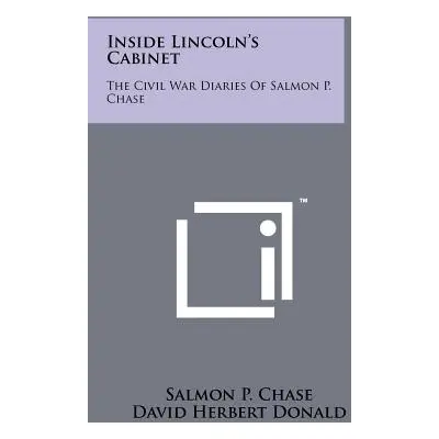 "Inside Lincoln's Cabinet: The Civil War Diaries Of Salmon P. Chase" - "" ("Chase Salmon P.")