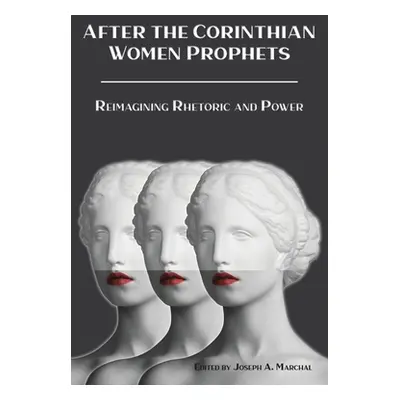 "After the Corinthian Women Prophets: Reimagining Rhetoric and Power" - "" ("Marchal Joseph a.")