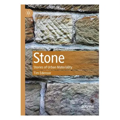 "Stone: Stories of Urban Materiality" - "" ("Edensor Tim")