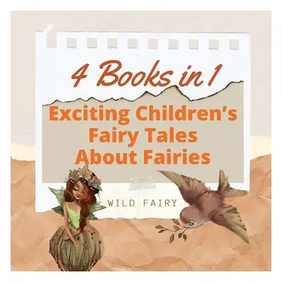 "Exciting Children's Fairy Tales About Fairies: 4 Books in 1" - "" ("Fairy Wild")