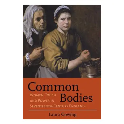 "Common Bodies: Women, Touch and Power in Seventeenth-Century England" - "" ("Gowing Laura")