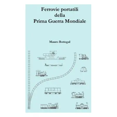 "Ferrovie portatili della Prima Guerra Mondiale" - "" ("Bottegal Mauro")