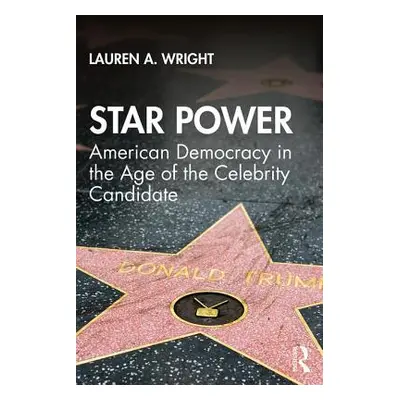 "Star Power: American Democracy in the Age of the Celebrity Candidate" - "" ("Wright Lauren")