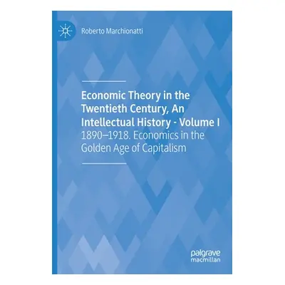 "Economic Theory in the Twentieth Century, an Intellectual History - Volume I: 1890-1918. Econom