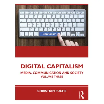 "Digital Capitalism: Media, Communication and Society Volume Three" - "" ("Fuchs Christian")