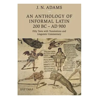 "An Anthology of Informal Latin, 200 BC-AD 900: Fifty Texts with Translations and Linguistic Com