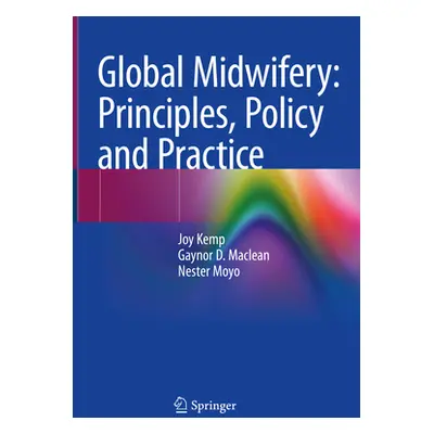 "Global Midwifery: Principles, Policy and Practice" - "" ("Kemp Joy")