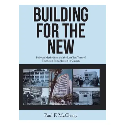 "Building for the New: Bolivian Methodism and the Last Ten Years of Transition from Mission to C