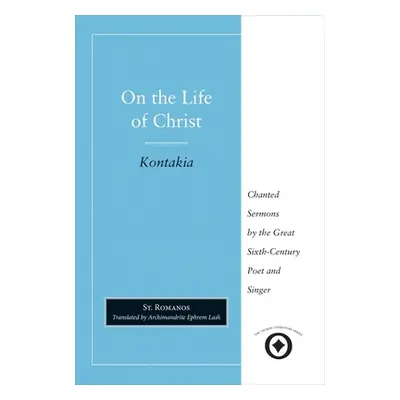 "On the Life of Christ: Chanted Sermons by the Great Sixth Century Poet and Singer St. Romanos" 