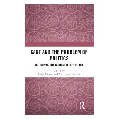 "Kant and the Problem of Politics: Rethinking the Contemporary World" - "" ("Caranti Luigi")