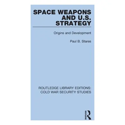 "Space Weapons and U.S. Strategy: Origins and Development" - "" ("Stares Paul B.")