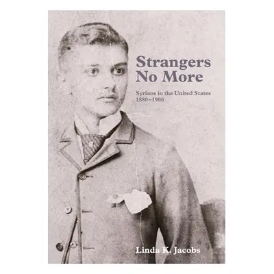 "Strangers No More: Syrians in the United States, 1880-1900" - "" ("Jacobs Linda K.")