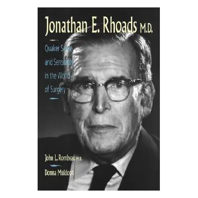 "Jonathan E. Rhoads, M.D.: Quaker Sense and Sensibility in the World of Surgery" - "" ("Rombeau 