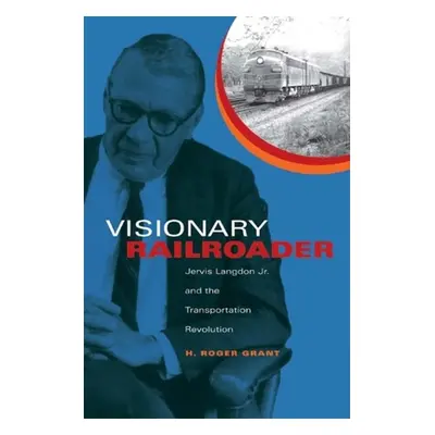 "Visionary Railroader: Jervis Langdon Jr. and the Transportation Revolution" - "" ("Grant H. Rog